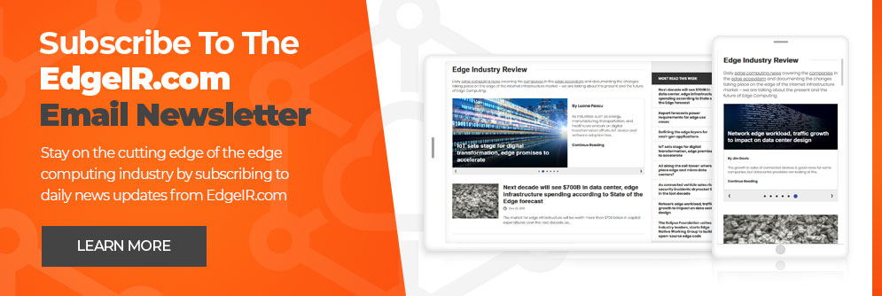 Stay on the cutting edge of the edge computing industry by subscribing to daily news updates from EdgeIR.com